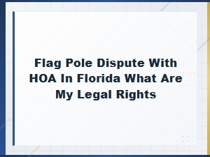 Your Legal Rights for Flag Pole Disputes with Hoa in Florida